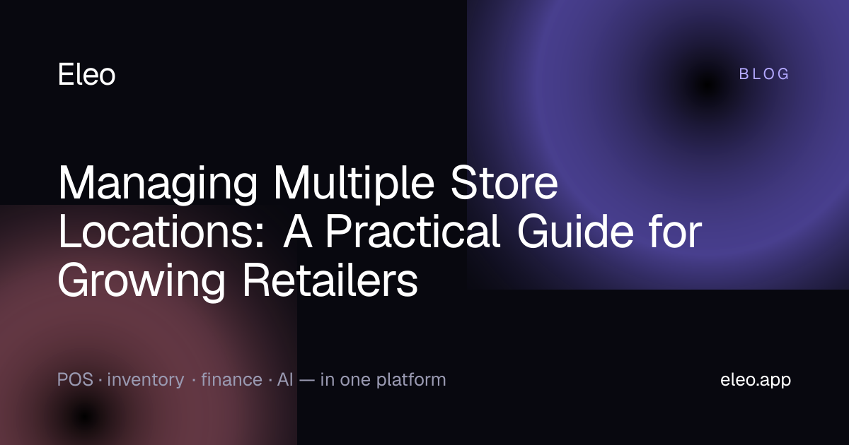 Managing Multiple Store Locations: A Practical Guide for Growing ...